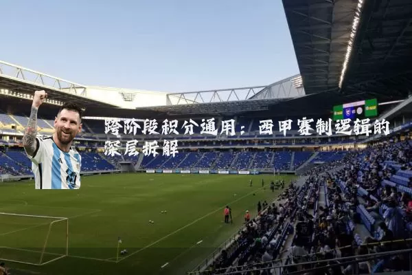 跨阶段积分通用:西甲赛制逻辑的深层拆解