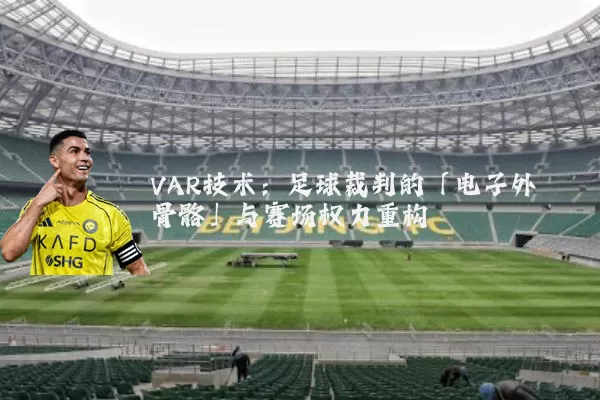 VAR技术：足球裁判的「电子外骨骼」与赛场权力重构