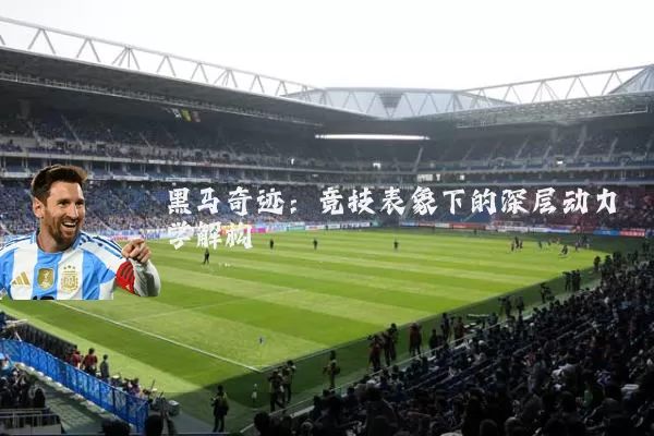 黑马奇迹：竞技表象下的深层动力学解构