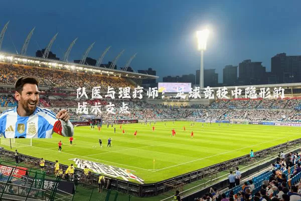 队医与理疗师：足球竞技中隐形的战术支点