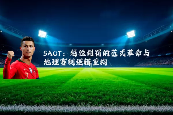 SAOT：越位判罚的范式革命与地理赛制逻辑重构