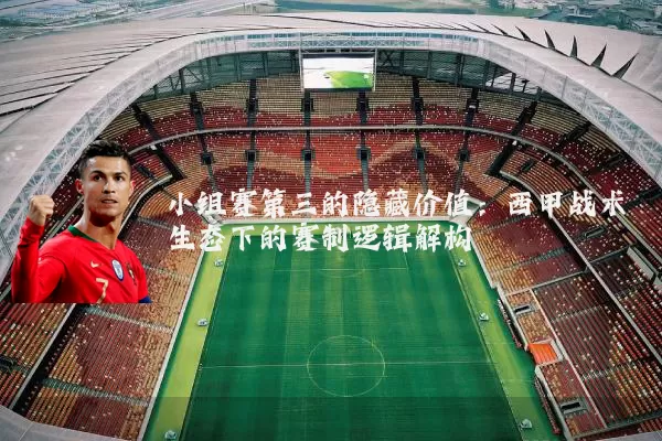小组赛第三的隐藏价值：西甲战术生态下的赛制逻辑解构