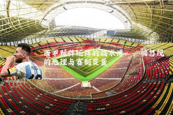 西甲对阵矩阵的战术博弈:被忽视的地理与赛制变量