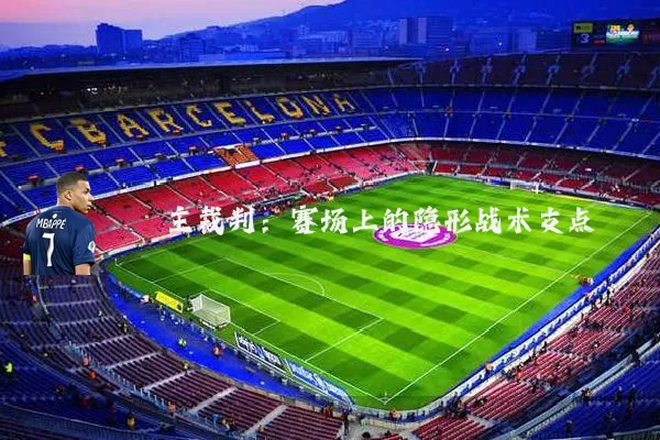 主裁判:赛场上的隐形战术支点